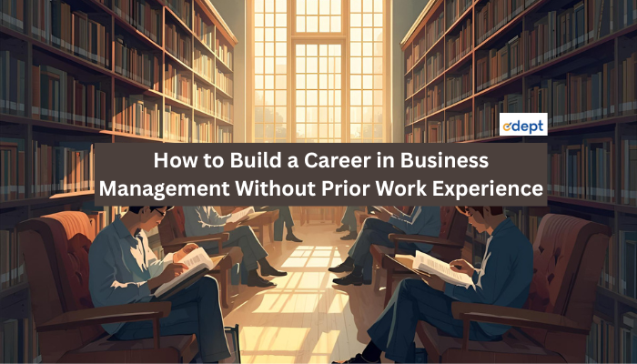 How to Build a Career in Business Management Without Prior Work Experience