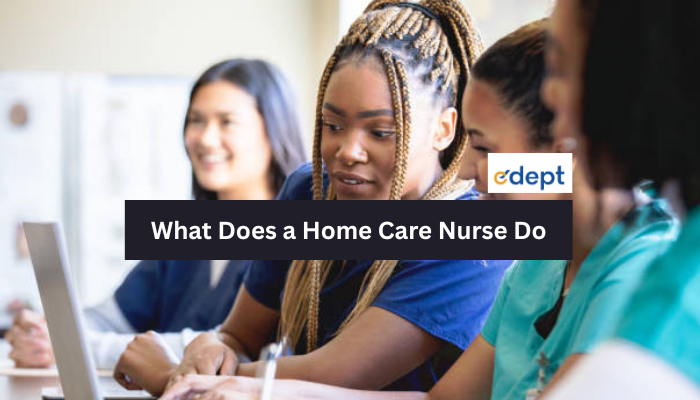 What Does a Home Care Nurse Do: Complete Guide
