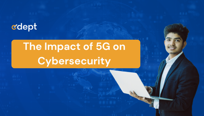 The Impact of 5G on Cybersecurity