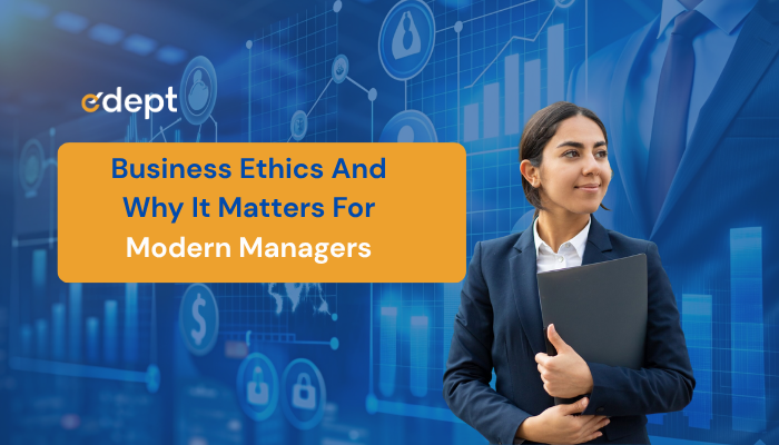 business ethics: Why It Matters for Modern Managers